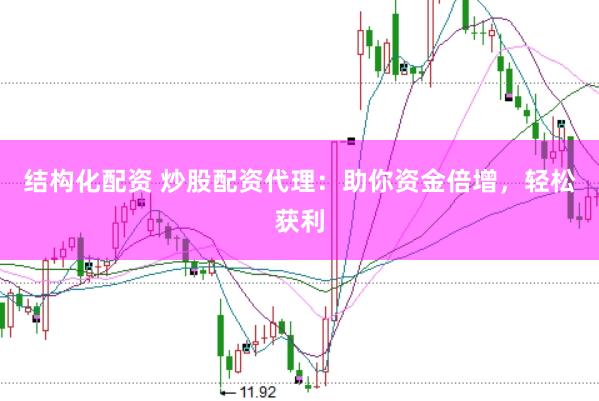 结构化配资 炒股配资代理：助你资金倍增，轻松获利
