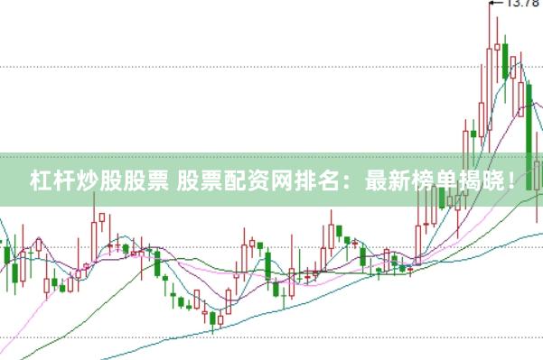杠杆炒股股票 股票配资网排名：最新榜单揭晓！