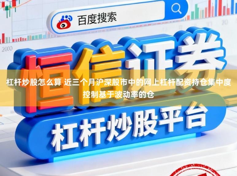 杠杆炒股怎么算 近三个月沪深股市中的网上杠杆配资持仓集中度控制基于波动率的仓