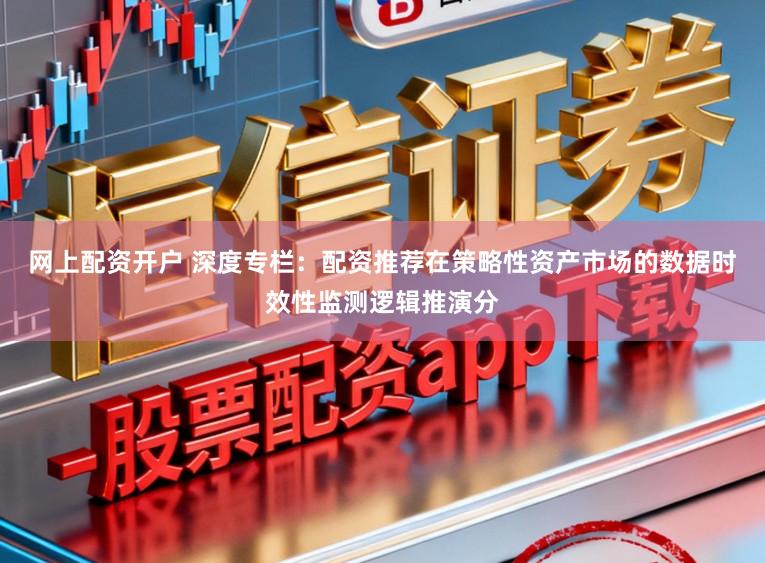 网上配资开户 深度专栏：配资推荐在策略性资产市场的数据时效性监测逻辑推演分