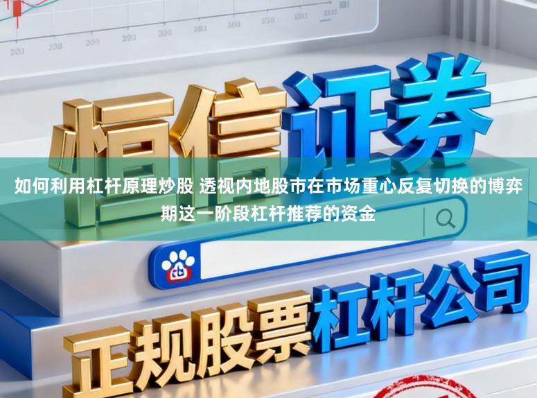 如何利用杠杆原理炒股 透视内地股市在市场重心反复切换的博弈期这一阶段杠杆推荐的资金