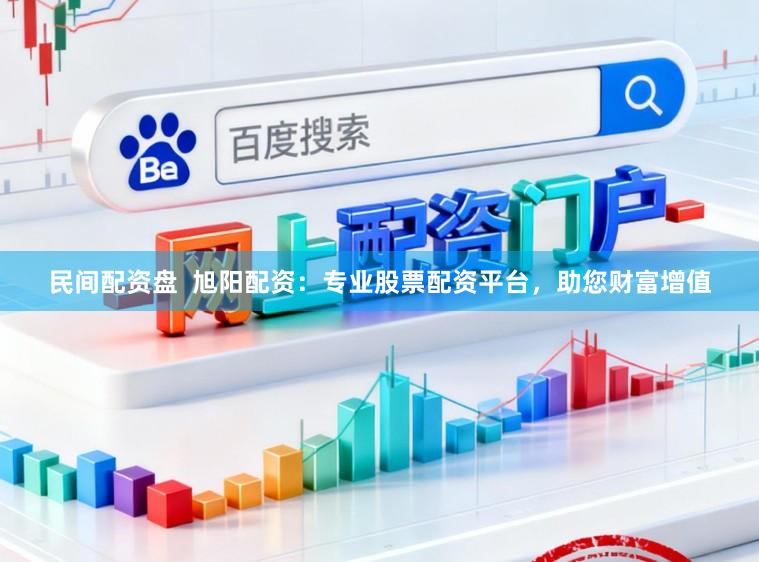 民间配资盘  旭阳配资：专业股票配资平台，助您财富增值