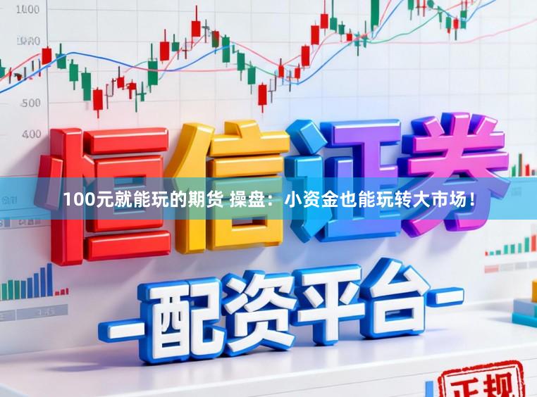 100元就能玩的期货 操盘：小资金也能玩转大市场！