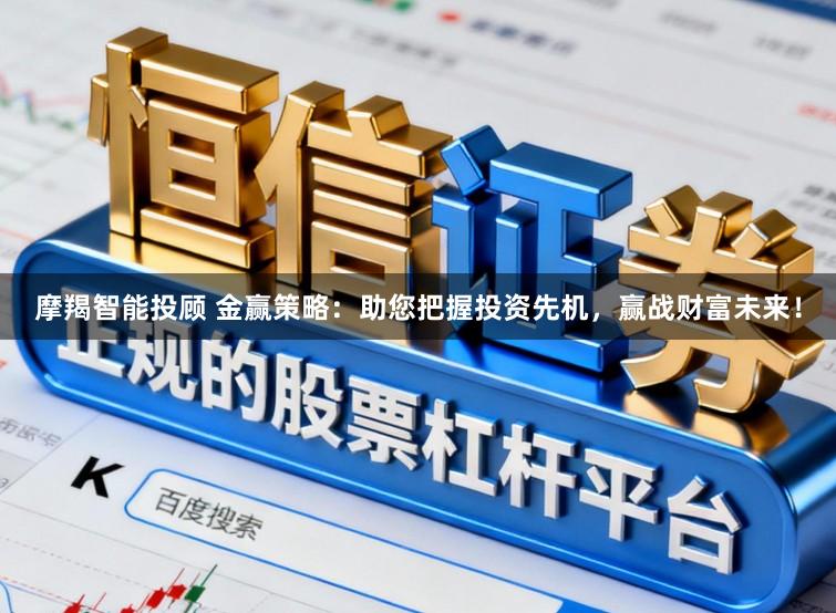 摩羯智能投顾 金赢策略：助您把握投资先机，赢战财富未来！